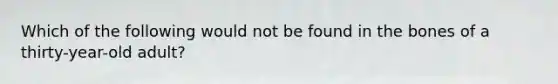 Which of the following would not be found in the bones of a thirty-year-old adult?