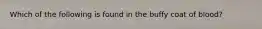 Which of the following is found in the buffy coat of blood?