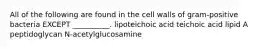 All of the following are found in the cell walls of gram-positive bacteria EXCEPT __________. lipoteichoic acid teichoic acid lipid A peptidoglycan N-acetylglucosamine