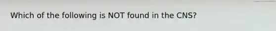 Which of the following is NOT found in the CNS?