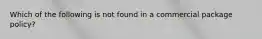 Which of the following is not found in a commercial package policy?