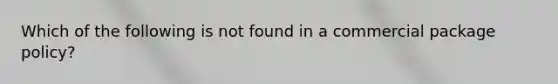 Which of the following is not found in a commercial package policy?