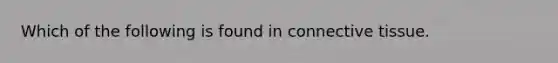 Which of the following is found in connective tissue.