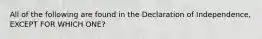 All of the following are found in the Declaration of Independence, EXCEPT FOR WHICH ONE?