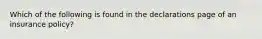 Which of the following is found in the declarations page of an insurance policy?