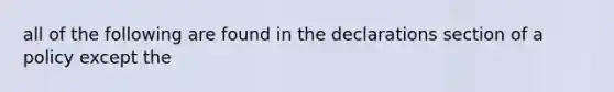 all of the following are found in the declarations section of a policy except the