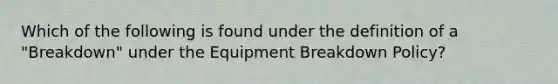 Which of the following is found under the definition of a "Breakdown" under the Equipment Breakdown Policy?