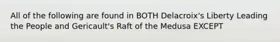 All of the following are found in BOTH Delacroix's Liberty Leading the People and Gericault's Raft of the Medusa EXCEPT