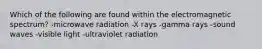 Which of the following are found within the electromagnetic spectrum? -microwave radiation -X rays -gamma rays -sound waves -visible light -ultraviolet radiation