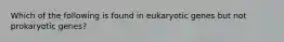 Which of the following is found in eukaryotic genes but not prokaryotic genes?