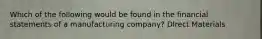 Which of the following would be found in the financial statements of a manufacturing company? DIrect Materials