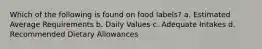 Which of the following is found on food labels? a. Estimated Average Requirements b. Daily Values c. Adequate Intakes d. Recommended Dietary Allowances