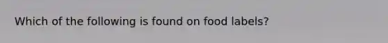 Which of the following is found on food labels?