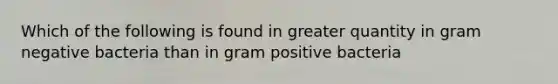 Which of the following is found in greater quantity in gram negative bacteria than in gram positive bacteria