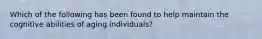 Which of the following has been found to help maintain the cognitive abilities of aging individuals?