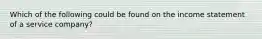 Which of the following could be found on the income statement of a service company?