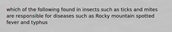 which of the following found in insects such as ticks and mites are responsible for diseases such as Rocky mountain spotted fever and typhus