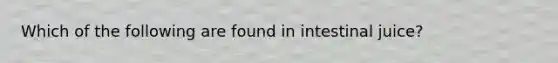 Which of the following are found in intestinal juice?