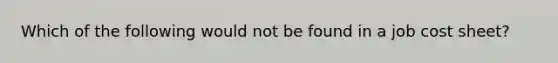 Which of the following would not be found in a job cost sheet?