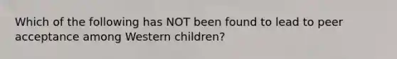 Which of the following has NOT been found to lead to peer acceptance among Western children?