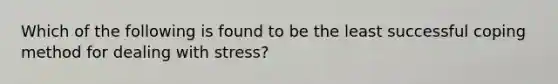 Which of the following is found to be the least successful coping method for dealing with stress?