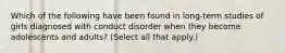 Which of the following have been found in long-term studies of girls diagnosed with conduct disorder when they become adolescents and adults? (Select all that apply.)