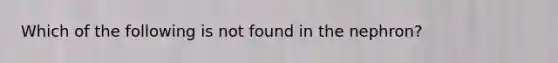 Which of the following is not found in the nephron?