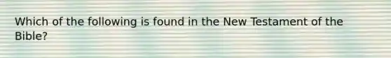 Which of the following is found in the New Testament of the Bible?