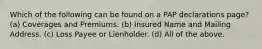 Which of the following can be found on a PAP declarations page? (a) Coverages and Premiums. (b) Insured Name and Mailing Address. (c) Loss Payee or Lienholder. (d) All of the above.