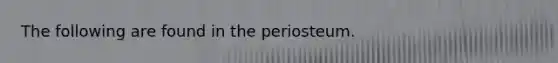 The following are found in the periosteum.