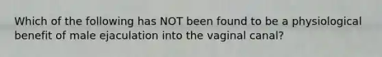 Which of the following has NOT been found to be a physiological benefit of male ejaculation into the vaginal canal?