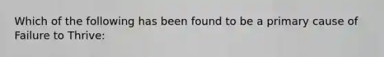 Which of the following has been found to be a primary cause of Failure to Thrive: