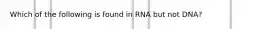 Which of the following is found in RNA but not DNA?