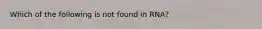 Which of the following is not found in RNA?