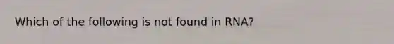 Which of the following is not found in RNA?