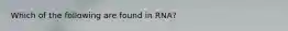 Which of the following are found in RNA?