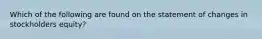 Which of the following are found on the statement of changes in stockholders equity?