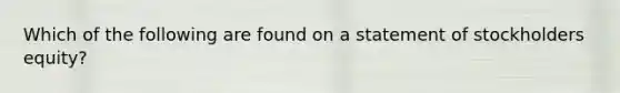Which of the following are found on a statement of stockholders equity?