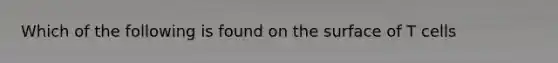 Which of the following is found on the surface of T cells