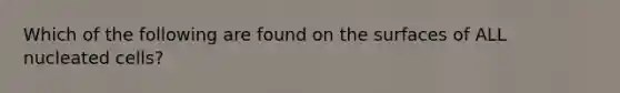 Which of the following are found on the surfaces of ALL nucleated cells?