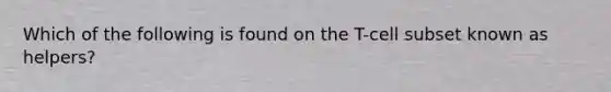 Which of the following is found on the T-cell subset known as helpers?