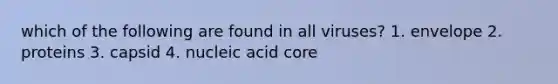 which of the following are found in all viruses? 1. envelope 2. proteins 3. capsid 4. nucleic acid core