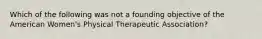 Which of the following was not a founding objective of the American Women's Physical Therapeutic Association?