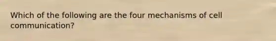 Which of the following are the four mechanisms of cell communication?
