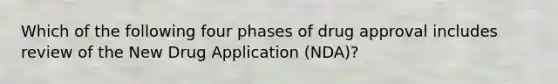 Which of the following four phases of drug approval includes review of the New Drug Application (NDA)?