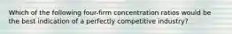 Which of the following four-firm concentration ratios would be the best indication of a perfectly competitive industry?