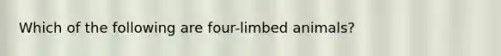 Which of the following are four-limbed animals?