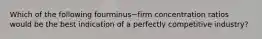 Which of the following fourminus−firm concentration ratios would be the best indication of a perfectly competitive​ industry?