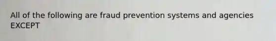 All of the following are fraud prevention systems and agencies EXCEPT