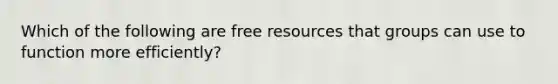 Which of the following are free resources that groups can use to function more efficiently?